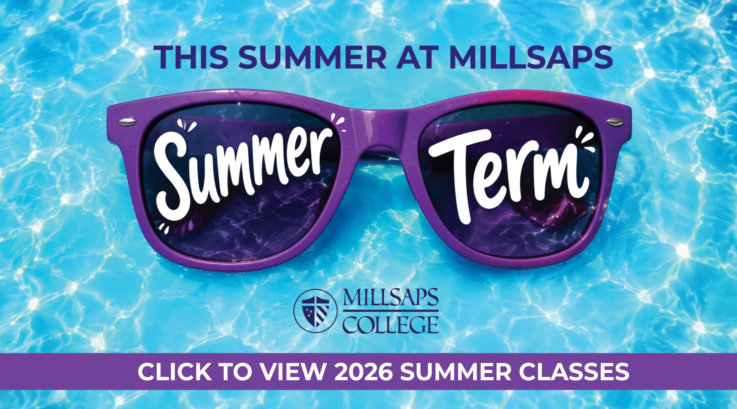 A headline reads: "This summer at Millsaps." Blue pool water with purple sunglasses. In the lenses of the sunglasses are the words Summer Term. There is a Millsaps College logo below the glasses and a call to action to click to view the summer 2026 classes.